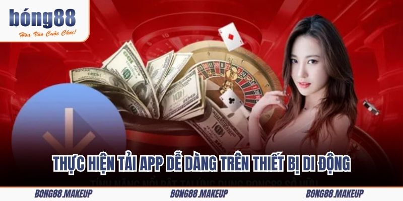 Thực hiện tải app dễ dàng trên thiết bị di động